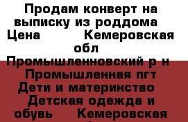 Продам конверт на выписку из роддома › Цена ­ 500 - Кемеровская обл., Промышленновский р-н, Промышленная пгт Дети и материнство » Детская одежда и обувь   . Кемеровская обл.